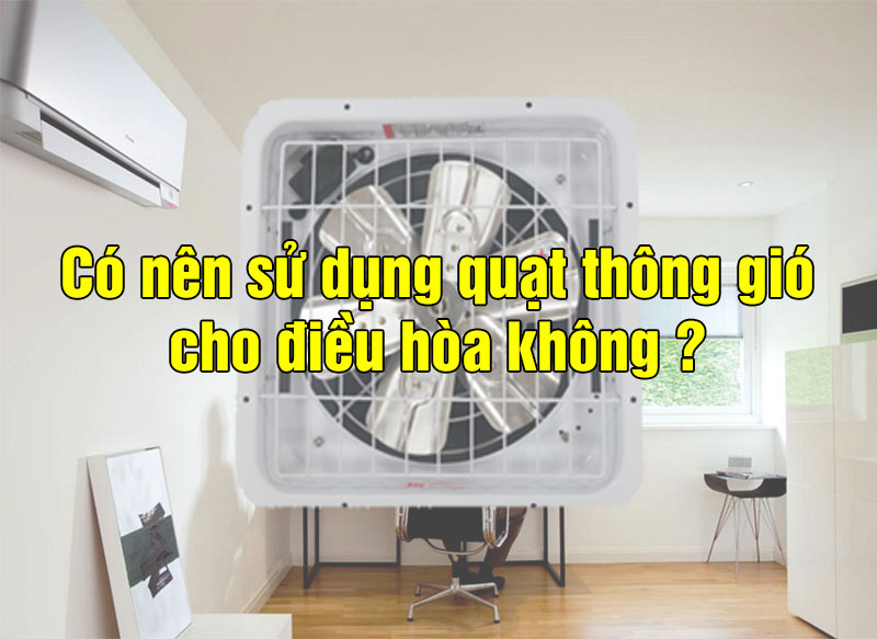 Nên lắp quạt thông gió cho phòng điều hòa để đảm bảo sức khỏe