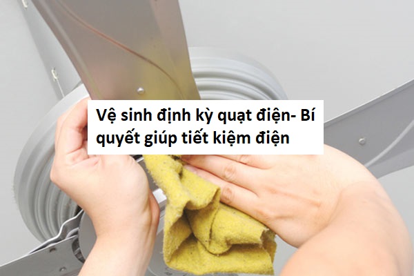 Vệ sinh định kỳ quạt điện – Bí quyết giúp tiết kiệm điện mùa nóng